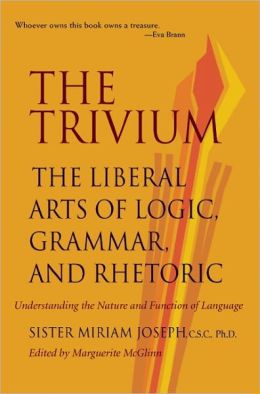 The Trivium: The Liberal Arts of Logic, Grammar, and Rhetoric Reissue Edition by Sister Miriam Joseph, Marguerite McGlinn